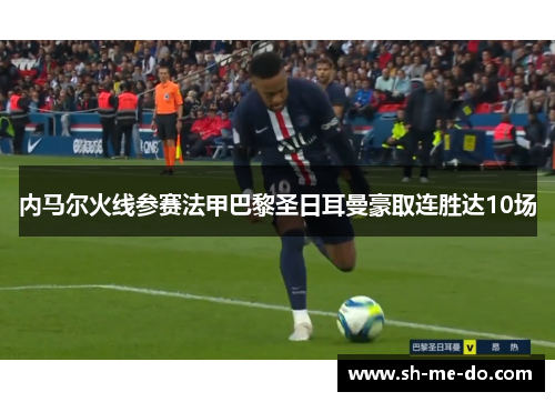 内马尔火线参赛法甲巴黎圣日耳曼豪取连胜达10场