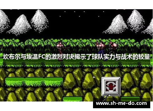 坎布尔与埃温FC的激烈对决揭示了球队实力与战术的较量